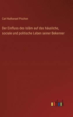 bokomslag Einfluss des Isl?m auf das häusliche, sociale und politische Leben seiner Bekenner