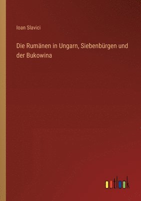 Ioan Slavici - Rumänen in Ungarn, Siebenbürgen und der Bukowina, Häftad