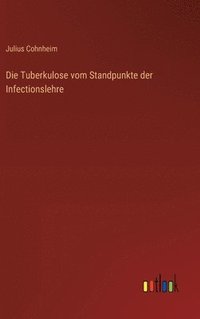 bokomslag Die Tuberkulose vom Standpunkte der Infectionslehre