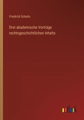 bokomslag Drei akademische Vortrge rechtsgeschichtlichen Inhalts