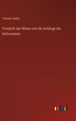 bokomslag Friedrich der Weise und die Anfnge der Reformation