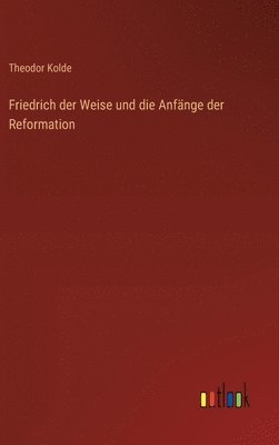 Friedrich der Weise und die Anfnge der Reformation 1