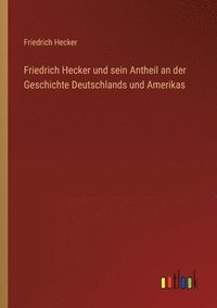 bokomslag Friedrich Hecker und sein Antheil an der Geschichte Deutschlands und Amerikas