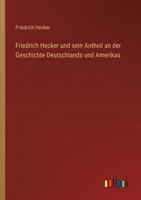 bokomslag Friedrich Hecker und sein Antheil an der Geschichte Deutschlands und Amerikas