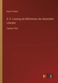 bokomslag G. E. Lessing als Reformator der deutschen Literatur: Zweiter Theil