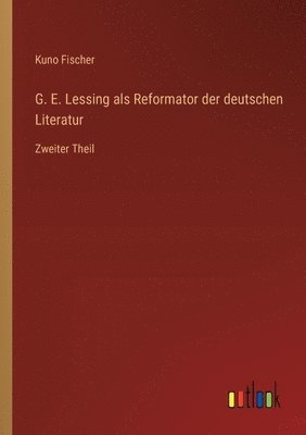 G. E. Lessing als Reformator der deutschen Literatur: Zweiter Theil 1