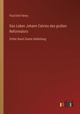 Das Leben Johann Calvins des groen Reformators 1