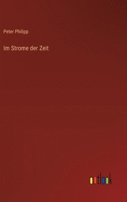 Peter Philipp - Im Strome der Zeit, Inbunden