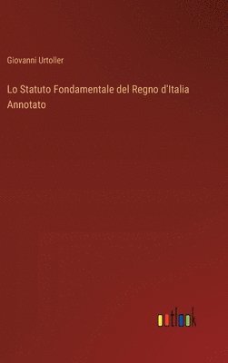 bokomslag Lo Statuto Fondamentale del Regno d'Italia Annotato