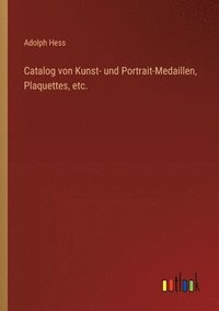 bokomslag Catalog von Kunst- und Portrait-Medaillen, Plaquettes, etc.