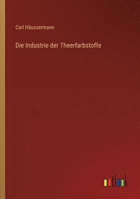 bokomslag Die Industrie der Theerfarbstoffe