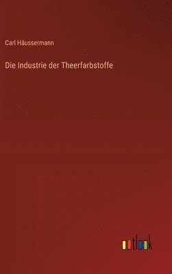 bokomslag Die Industrie der Theerfarbstoffe