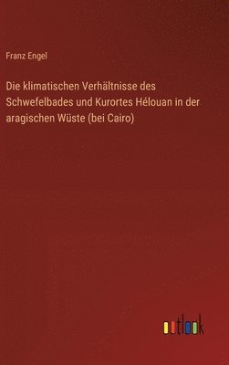 klimatischen Verhältnisse des Schwefelbades und Kurortes Hélouan in der aragischen Wüste (bei Cairo)
