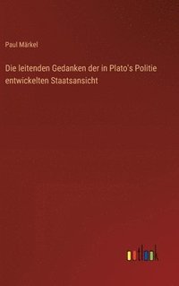 bokomslag Die leitenden Gedanken der in Plato's Politie entwickelten Staatsansicht