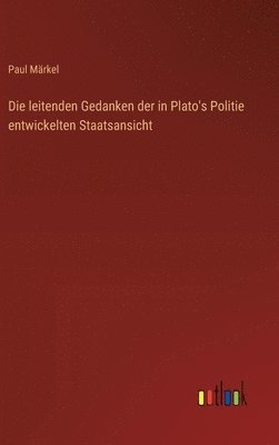 bokomslag Die leitenden Gedanken der in Plato's Politie entwickelten Staatsansicht