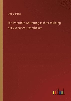 bokomslag Die Prioritts-Abtretung in ihrer Wirkung auf Zwischen-Hypotheken