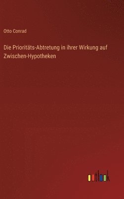 bokomslag Die Prioritts-Abtretung in ihrer Wirkung auf Zwischen-Hypotheken