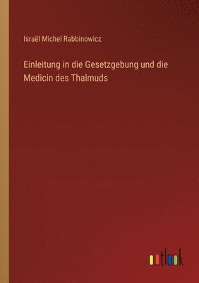 Einleitung in die Gesetzgebung und die Medicin des Thalmuds