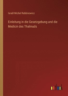 Einleitung in die Gesetzgebung und die Medicin des Thalmuds 1