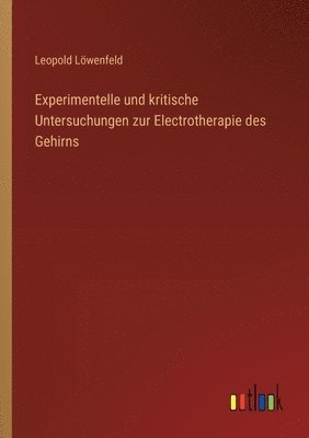 bokomslag Experimentelle und kritische Untersuchungen zur Electrotherapie des Gehirns