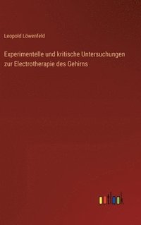 bokomslag Experimentelle und kritische Untersuchungen zur Electrotherapie des Gehirns