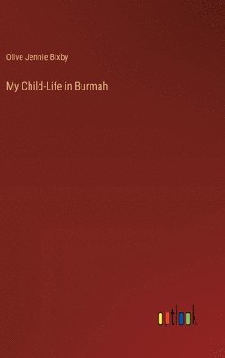 Olive Jennie Bixby - My Child-Life in Burmah, Inbunden