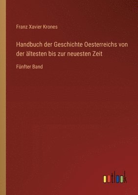 Handbuch der Geschichte Oesterreichs von der ltesten bis zur neuesten Zeit 1