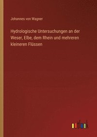 bokomslag Hydrologische Untersuchungen an der Weser, Elbe, dem Rhein und mehreren kleineren Flssen