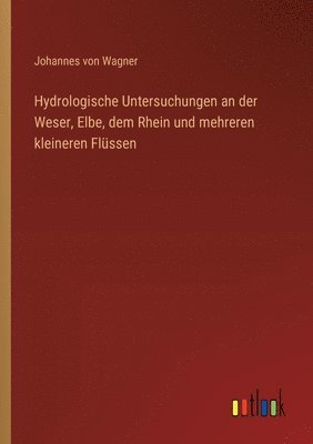 Hydrologische Untersuchungen an der Weser, Elbe, dem Rhein und mehreren kleineren Flssen 1