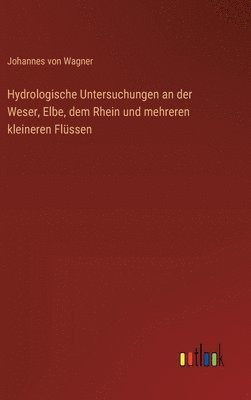 bokomslag Hydrologische Untersuchungen an der Weser, Elbe, dem Rhein und mehreren kleineren Flssen