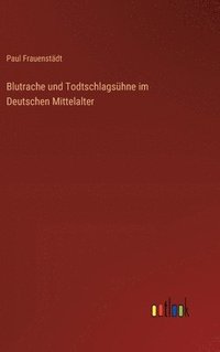 bokomslag Blutrache und Todtschlagshne im Deutschen Mittelalter