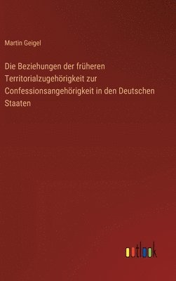 bokomslag Beziehungen der früheren Territorialzugehörigkeit zur Confessionsangehörigkeit in den Deutschen Staaten