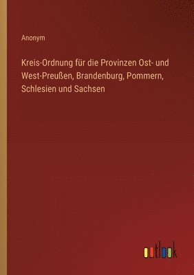 bokomslag Kreis-Ordnung für die Provinzen Ost- und West-Preußen, Brandenburg, Pommern, Schlesien und Sachsen