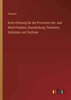 Kreis-Ordnung fr die Provinzen Ost- und West-Preuen, Brandenburg, Pommern, Schlesien und Sachsen 1