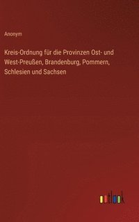 bokomslag Kreis-Ordnung fr die Provinzen Ost- und West-Preuen, Brandenburg, Pommern, Schlesien und Sachsen