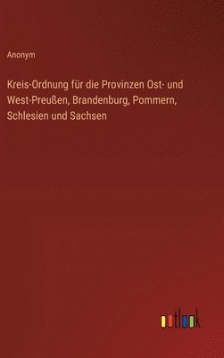 bokomslag Kreis-Ordnung fr die Provinzen Ost- und West-Preuen, Brandenburg, Pommern, Schlesien und Sachsen