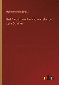 bokomslag Karl Friedrich von Rumohr, sein Leben und seine Schriften