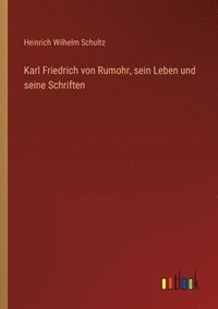 bokomslag Karl Friedrich von Rumohr, sein Leben und seine Schriften