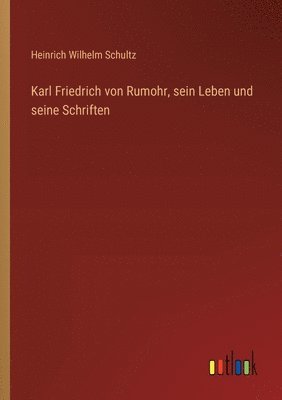 bokomslag Karl Friedrich von Rumohr, sein Leben und seine Schriften