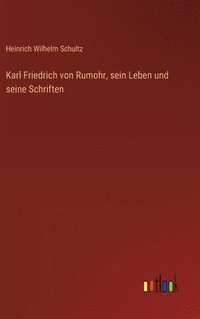 bokomslag Karl Friedrich von Rumohr, sein Leben und seine Schriften