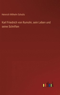 bokomslag Karl Friedrich von Rumohr, sein Leben und seine Schriften