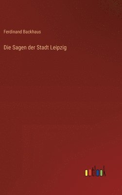 Ferdinand Backhaus - Sagen der Stadt Leipzig, Inbunden