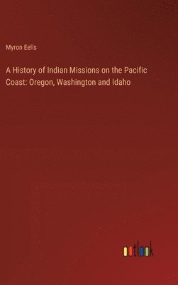 Myron Eells - History of Indian Missions on the Pacific Coast, Inbunden