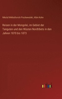 bokomslag Reisen in der Mongolei, im Gebiet der Tanguten und den Wsten Nordtibets in den Jahren 1870 bis 1873