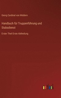 bokomslag Handbuch für Truppenführung und Stabsdienst: Erster Theil Erste Abtheilung