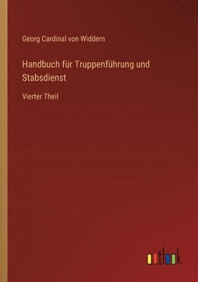 Handbuch für Truppenführung und Stabsdienst: Vierter Theil
