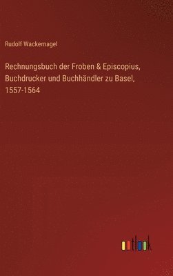 Rechnungsbuch der Froben & Episcopius, Buchdrucker und Buchhndler zu Basel, 1557-1564 1
