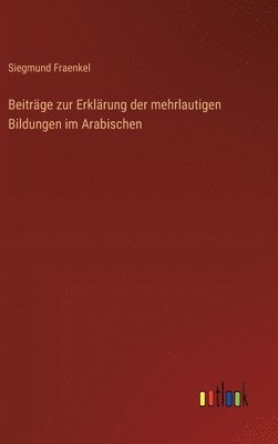 Beitrge zur Erklrung der mehrlautigen Bildungen im Arabischen 1