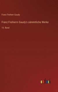 bokomslag Franz Freiherrn Gaudy's sämmtliche Werke: 13. Band