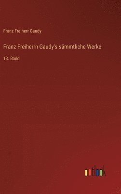 Franz Freiherrn Gaudy's sämmtliche Werke: 13. Band 1